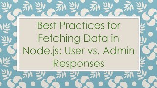 Best Practices for Fetching Data in Node.js: User vs. Admin Responses