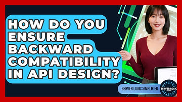 How Do You Ensure Backward Compatibility In API Design? - Server Logic Simplified