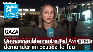 Un rassemblement à Tel Aviv pour demander un cessez-le-feu • FRANCE 24