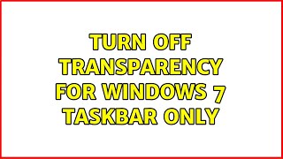 Turn off transparency for Windows 7 taskbar only (2 Solutions!!)