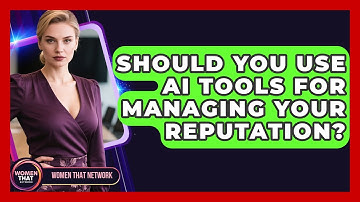 Should You Use AI Tools For Managing Your Reputation? - Women That Network