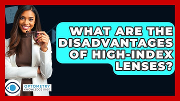 What Are The Disadvantages Of High-index Lenses? - Optometry Knowledge Base