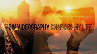 How Videography Changed My Life