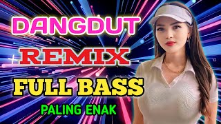 DANGDUT REMIX FULL BASS..ENAK BANGET DI DENGAR KAPAN SAJA