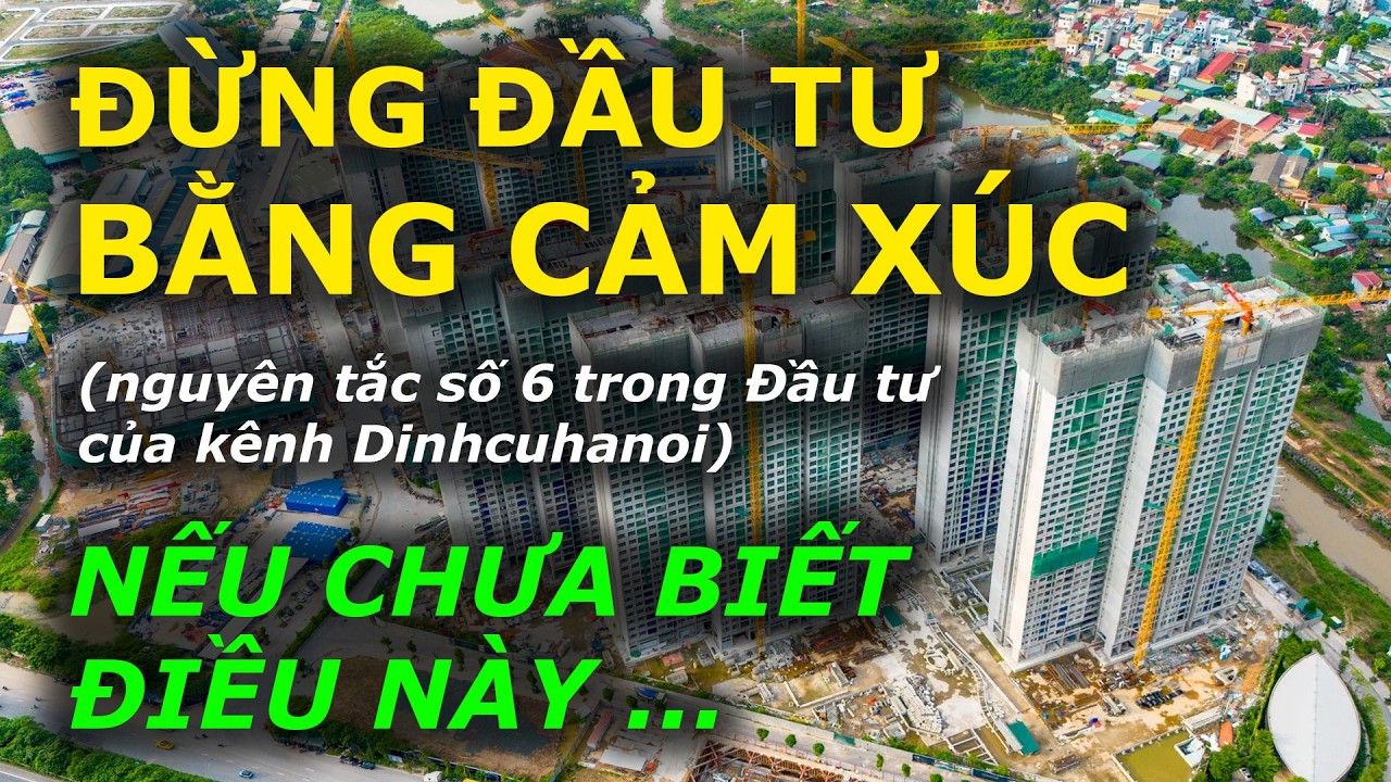 ĐỪNG ĐẦU TƯ BẰNG CẢM XÚC nếu chưa biết điều này (nguyên tắc đầu tư số 6 kênh dinhcuhanoi)