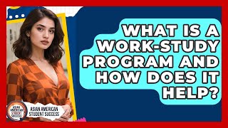 What Is A Work-Study Program And How Does It Help? - Asian American Student Success