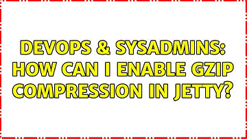 DevOps & SysAdmins: How can I enable GZIP compression in Jetty? (2 Solutions!!)