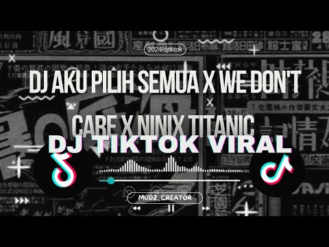 DJ AKU PILIH SEMUA X WE DON'T CARE X NINIX TITANIC | DJ TERBARU VIRAL DI TIK TOK FULL BASS