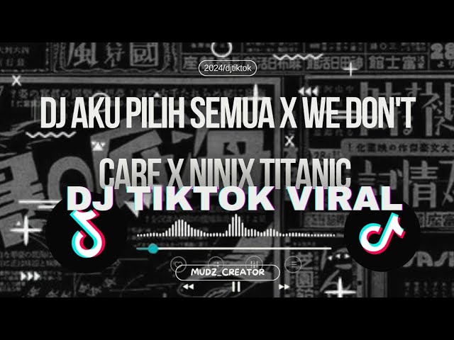 DJ AKU PILIH SEMUA X WE DON'T CARE X NINIX TITANIC | DJ TERBARU VIRAL DI TIK TOK FULL BASS