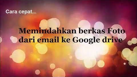 Cara cepat memindahkan file dari email ke Google drive