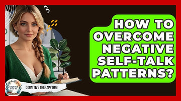 How To Overcome Negative Self-talk Patterns? - Cognitive Therapy Hub