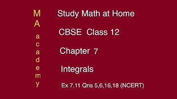 CBSE Class 12-Chapter 7- Integrals-Part 20/23-Ex 7-11 Qns 5,6,16,18 (NCERT)-MA academy