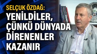 Selçuk Özdağ Yenildiler Çünkü Dünyada Direnenler Kazanır