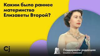 Каким было раннее материнство Елизаветы Второй?