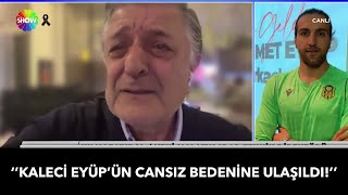 Enkaz altından çıkarılan kaleci Eyüp'ün cansız bedenine ulaşıldı