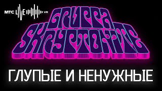 Глупые и ненужные Gruppa Skryptonite MTS live