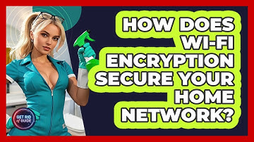 How Does Wi-Fi Encryption Secure Your Home Network? - Get Rid Of Guide