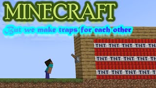 Minecraft, but we make traps for each other...