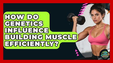 How Do Genetics Influence Building Muscle Efficiently? - High Energy Training Hub