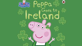 Peppa Goes to Ireland Peppa Book Read Aloud