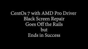CentOs 7 with AMD Pro Driver Black Screen Repair Goes Off the Rails but Ends in Success