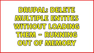 Drupal: Delete multiple entites without loading them - running out of memory (2 Solutions!!)