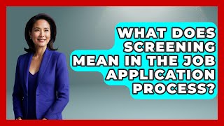 What Does Screening Mean in the Job Application Process | Job Interview Pro Skills News