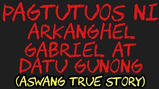 PAGTUTUOS NI ARKANGHEL GABRIEL AT DATU GUNONG (Aswang True Story)