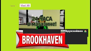 24 ЧАСА В МАГАЗИНЕ! В БРУКХЕВЕН! I ИГРА В РОБЛОКС!