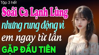 Soái ca lạnh lùng nhưng rung động vì em ngay từ lần gặp đầu tiên tập 3 - Truyện ngôn tình 2025