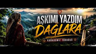 AŞKIMI YAZDIM DAĞLARA [ KARADENİZ TÜRKÜSÜ ] #karadeniz #türkü #karadeniztürküleri