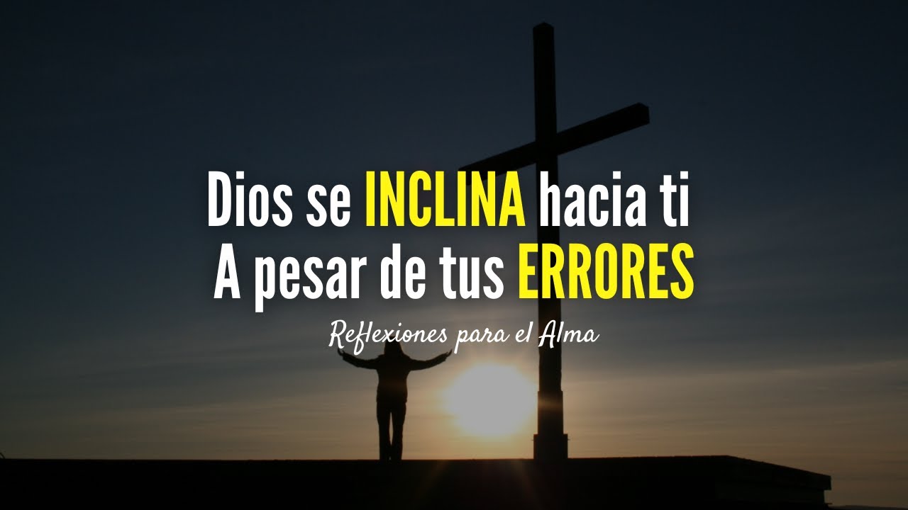 DIOS SE INCLINA HACIA TI A PESAR DE TUS ERRORES - YouTube