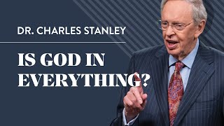 Is God in Everything? - Dr. Charles Stanley