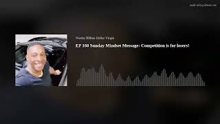 EP 160 Sunday Mindset Message: Competition is for losers!