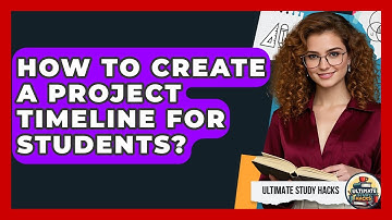 How To Create A Project Timeline For Students? - Ultimate Study Hacks