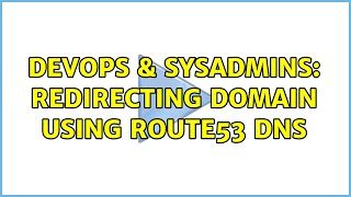 DevOps & SysAdmins: Redirecting Domain using Route53 DNS (2 Solutions!!)