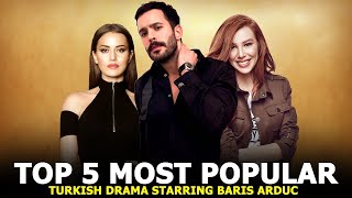 Top 5 Most Popular Turkish Series Starring Baris Arduc