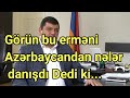 Görün bu erməni Azərbaycandan nələr danışdı Dedi ki...