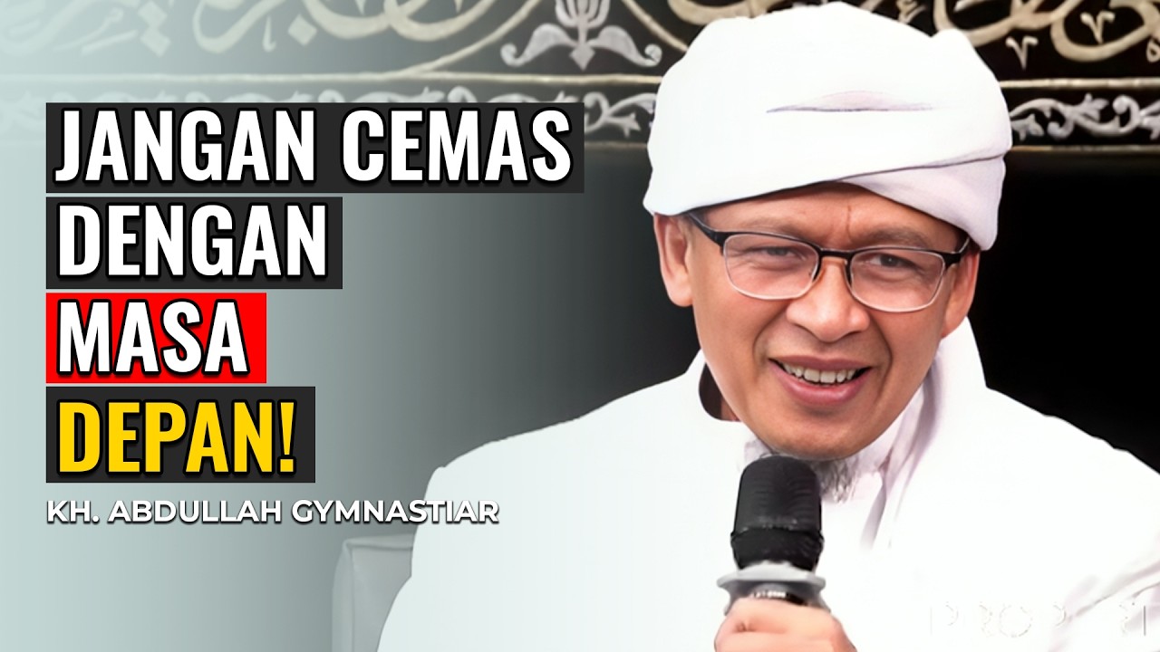 NASEHAT BIKIN TENANG, JANGAN KHAWATIR DENGAN MASA DEPAN! | KH. ABDULLAH GYMNASTIAR