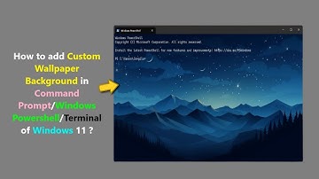 How to add Custom Wallpaper Background in Command Prompt/Windows Powershell/Terminal of Windows 11 ?