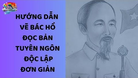 HƯỚNG DẪN CÁC BẠN NHỎ VẼ BÁC HỒ ĐỌC TUYÊN NGÔN ĐỘC LẬP