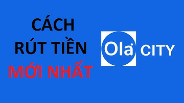 Cách rút tiền Ola city về Ngân hàng Mới Nhất - Rút tiền Ola city về ATM