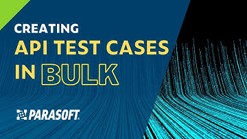 Creating API Test Cases in Bulk | Parasoft
