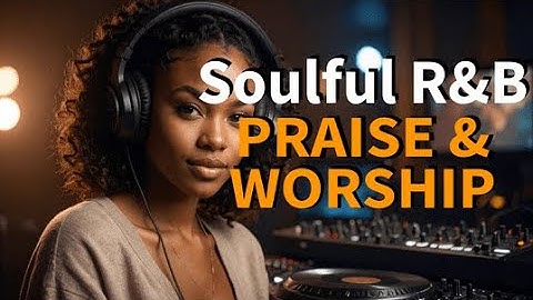 Deep Gospel R&B Soul Music Vol.1 | Modern Praise & Worship Songs ✞ Soulful Gospel, R&B & Worship