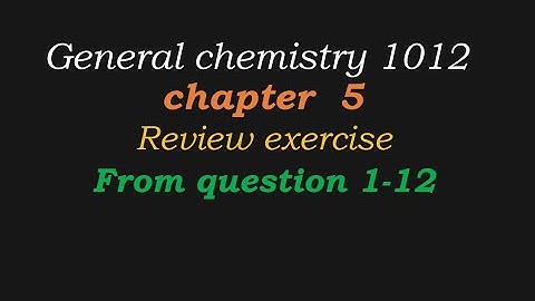 General chemistry 1012 chapter 5 review exercise  part 1