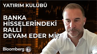 Yatırım Kulübü - Banka Hisselerindeki Ralli Devam Eder Mi? | 21 Mayıs 2024