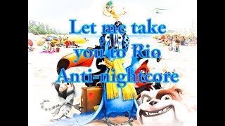 Let me take you to Rio anti-nightcore