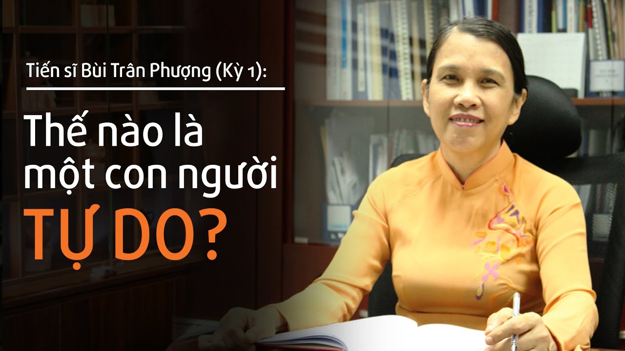 Outline Video TS Bùi Trân Phượng (Kỳ 1): Một con người TỰ DO phải có những điều này | Nhà báo Phan Đăng