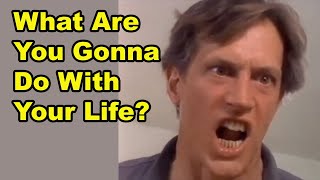 What Are You Gonna Do With Your Life?