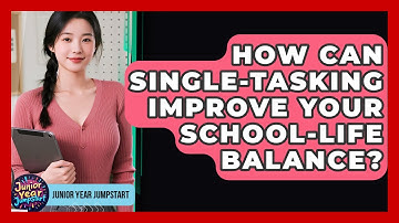 How Can Single-tasking Improve Your School-life Balance? - Junior Year Jumpstart